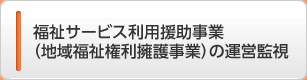 福祉サービス利用援助事業（地域福祉権利擁護事業）の運営監視